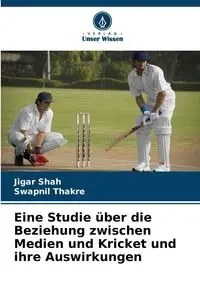 Eine Studie über die Beziehung zwischen Medien und Kricket und ihre Auswirkungen - Shah Jigar