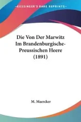 Die Von Der Marwitz Im Brandenburgische- Preussischen Heere (1891) - Maercker M.