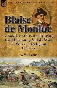 Blaise de Monluc - Evans A. W.