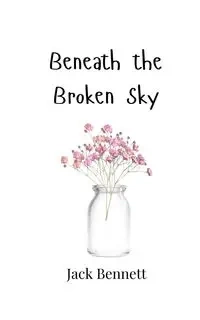 Beneath the Broken Sky - Bennett Jack