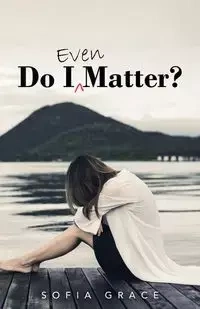 Do I Even Matter? - Grace Sofia