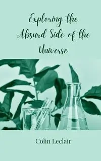 Exploring the Absurd Side of the Universe - Colin Leclair