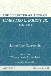 The Collected Writings of James Leo Garrett Jr., 1950-2015 - Garrett James Leo Jr.