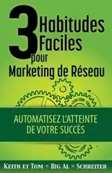 3 Habitudes Faciles Pour Marketing de Réseau - Keith Schreiter