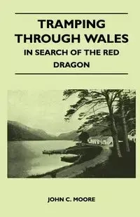 Tramping Through Wales - In Search of the Red Dragon - Moore John C.