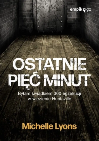 Ostatnie pięć minut. Byłam świadkiem 300 egzekucji w więzieniu Huntsville - Michelle Lyons