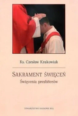 Sakrament święceń. Święcenia prezbiterów - Czesław Krakowiak