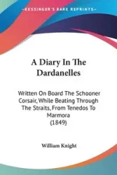 A Diary In The Dardanelles - William Knight