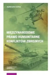 Międzynarodowe prawo humanitarne konfliktów zbrojnych - Agnieszka Szpak