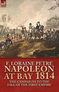 Napoleon at Bay, 1814 - Petre F. Loraine