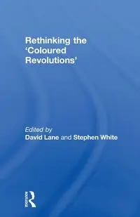 Rethinking the 'Coloured Revolutions' - Lane David