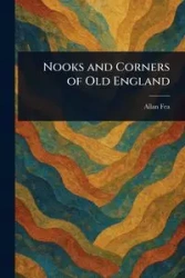 Nooks and Corners of Old England - Allan Fea