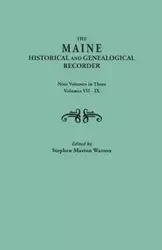 Maine Historical and Genealogical Recorder. Nine Volumes Bound in Three. Volumes VII-IX - Watson Stephen Marion