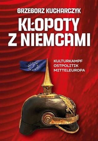 Kłopoty z Niemcami. Kulturkampf, Ostpolitik... - Grzegorz Kucharczyk