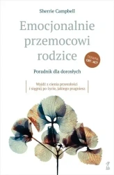 Emocjonalnie przemocowi rodzice Poradnik dla dorosłychWyjdź z cienia przeszłości i sięgnij po życie, jakiego pragniesz - Sherrie Campbell