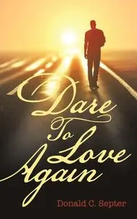 Dare To Love Again - Donald C. Septer