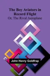 The Boy Aviators In Record Flight; Or, The Rival Aeroplane - John Henry Goldfrap