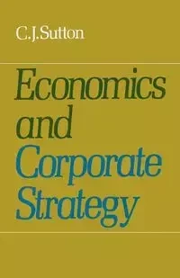 Economics and Corporate Strategy - Sutton C. J.