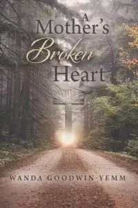 A Mother's Broken Heart - Wanda Goodwin-Yemm