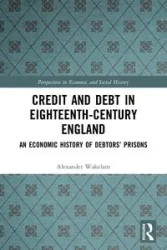 Credit and Debt in Eighteenth-Century England - Alexander Wakelam