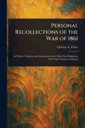 Personal Recollections of the War of 1861 - Charles A. Fuller