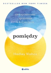 Pomiędzy. Niezapomniane spotkania u kresu życia - Hadley Vlahos, RN