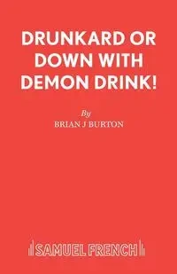 Drunkard or Down with Demon Drink! - Burton Brian J
