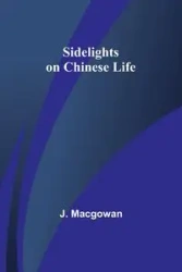 Sidelights on Chinese Life - Macgowan J.
