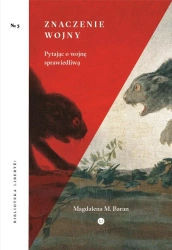 Znaczenie wojny. Pytając o wojnę sprawiedliwą - Magdalena M. Baran