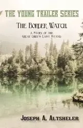 The Border Watch, a Story of the Great Chief's Last Stand - Joseph Altsheler