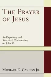 The Prayer of Jesus - Michael E. Cannon Jr.
