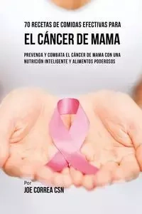 70 Recetas De Comidas Efectivas Para El Cáncer De Mama - Joe Correa