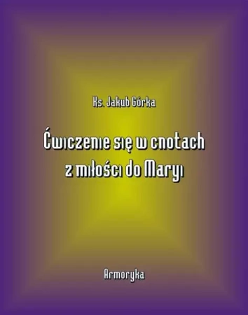 eBook Ćwiczenie się w cnotach z miłości ku Maryi - Jakub Górka mobi epub