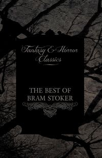 The Best of Bram Stoker - Short Stories from the Master of Macabre (Fantasy and Horror Classics) - Bram Stoker