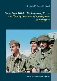 Franz-Peter Weixler  The invasion of  Greece and Crete by the camera of a propaganda photographer - Neal Stephan D. Yada-Mc