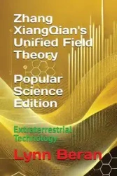 Zhang XiangQian's Unified Field Theory (Popular Science Edition) - Lynn Beran L