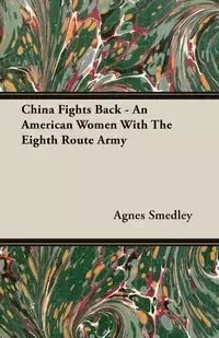 China Fights Back - An American Women With The Eighth Route Army - Agnes Smedley