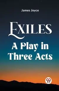 Exiles A Play In Three Acts - Joyce James