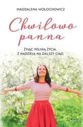 Chwilowo panna. Żyjąc pełnią życia, z nadzieją na dalszy ciąg wyd. 2024 - Magdalena Wołochowicz