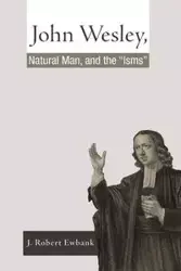 John Wesley, Natural Man, and the 'Isms' - Robert Ewbank J.