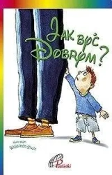 Jak być dobrym - praca zbiorowa