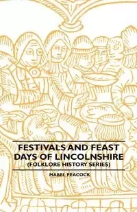 Festivals and Feast Days of Lincolnshire (Folklore History Series) - Mabel Peacock