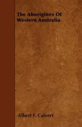 The Aborigines Of Western Australia - Albert F. Calvert