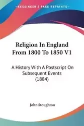 Religion In England From 1800 To 1850 V1 - John Stoughton