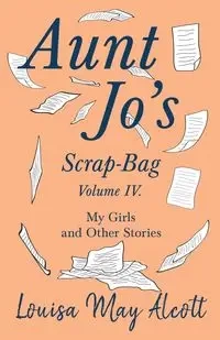 Aunt Jo's Scrap-Bag, Volume IV - Louisa May Alcott