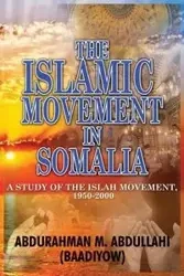 The Islamic Movement in Somalia - Abdullahi (Baadiyow) Abdurahman M