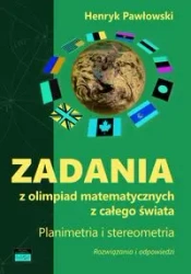 Zadania z olimpiad matematycznych z całego świata. Planimetria i stereometria. - Henryk Pawłowski