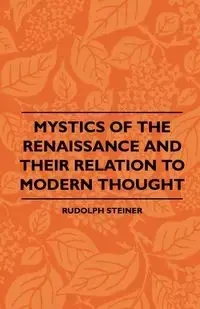 Mystics Of The Renaissance And Their Relation To Modern Thought - Rudolph Steiner