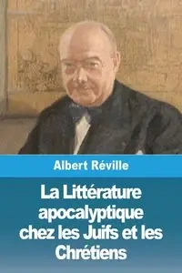 La Littérature apocalyptique chez les Juifs et les Chrétiens - Albert Réville