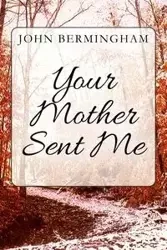 Your Mother Sent Me - John Bermingham